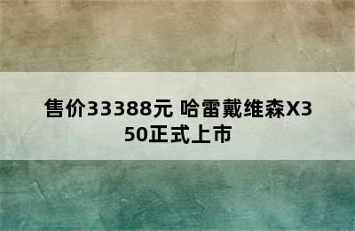 售价33388元 哈雷戴维森X350正式上市